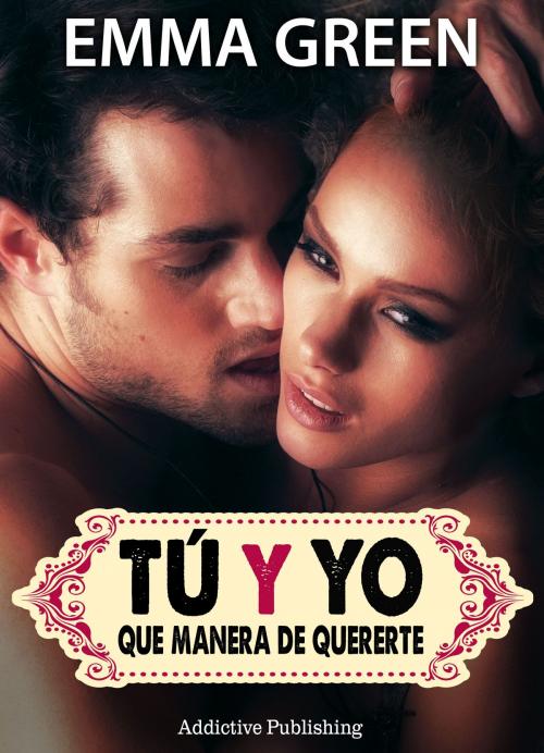 Cover of the book Tú y yo, que manera de quererte - volumen 5 by Emma Green, Addictive Publishing