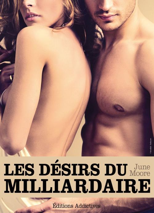 Cover of the book Les désirs du milliardaire - volume 3 by June Moore, Editions addictives