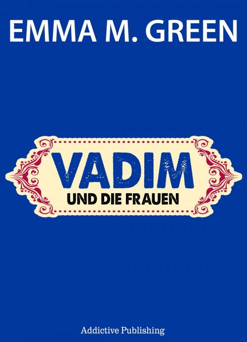 Cover of the book Vadim und die Frauen by Emma M. Green, Addictive Publishing