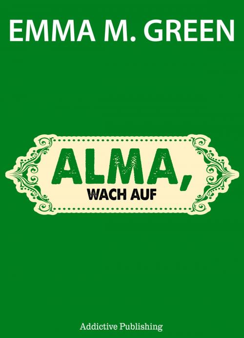 Cover of the book Alma, wach auf by Emma M. Green, Addictive Publishing