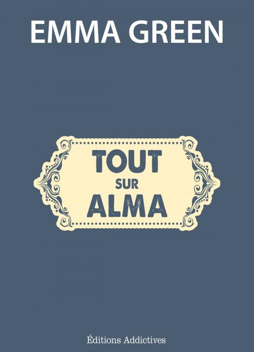 Cover of the book Tout sur Alma by Emma Green, Editions addictives