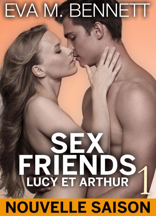 Cover of the book Sex Friends : Lucy et Arthur - volume 1 by Eva M. Bennett, Editions addictives