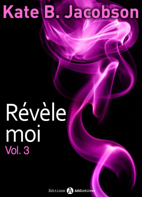 Cover of the book Révèle-moi ! vol. 3 by Kate B. Jacobson, Editions addictives