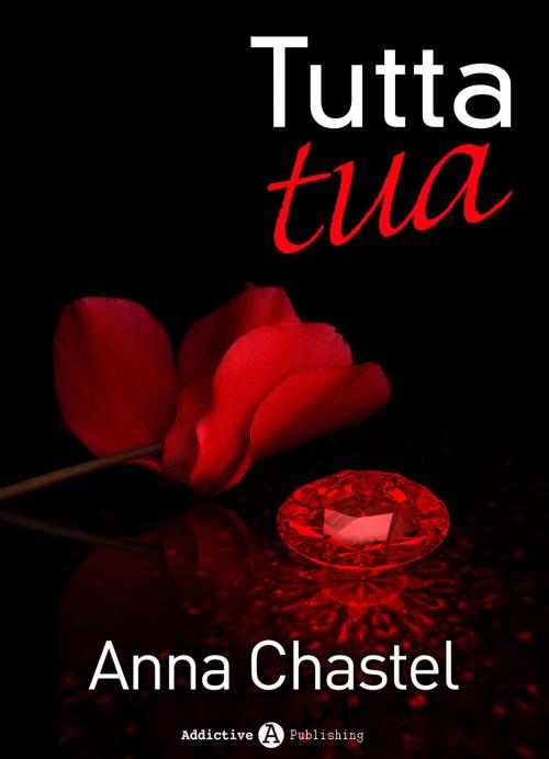 Cover of the book Tutta tua - volume 6 by Anna Chastel, Addictive Publishing