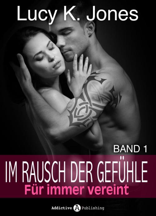 Cover of the book Im Rausch der Gefühle - Für immer vereint, 1 by Lucy K. Jones, Addictive Publishing