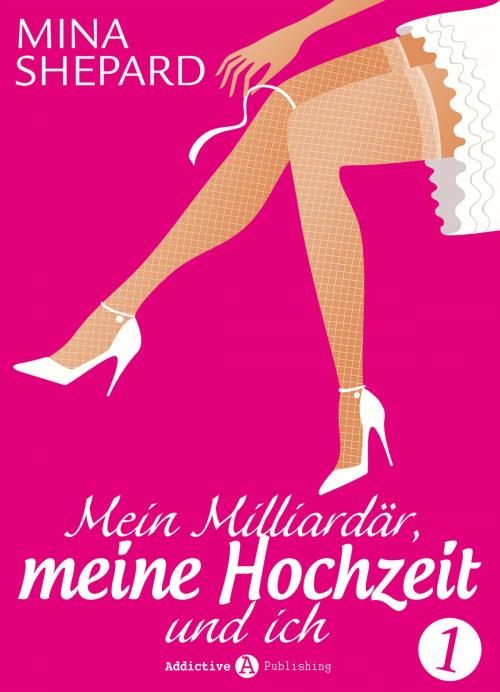 Cover of the book Mein Milliardär, meine Hochzeit und ich 1 by Mina Shepard, Addictive Publishing