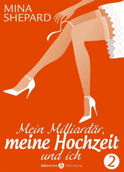 Cover of the book Mein Milliardär, meine Hochzeit und ich 2 by Mina Shepard, Addictive Publishing