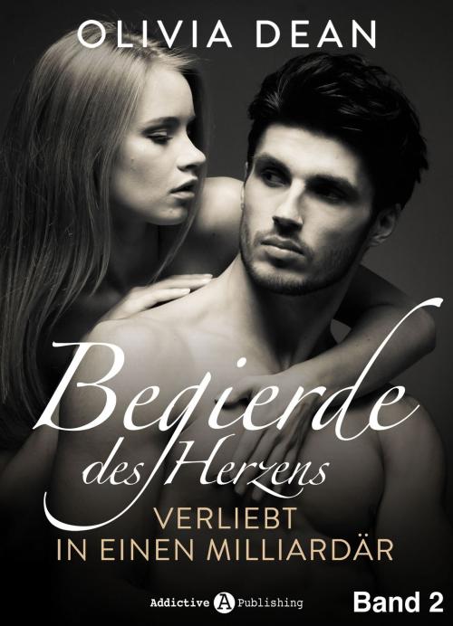 Cover of the book Begierde des Herzens. Verliebt in einen Milliardär 2 by Olivia Dean, Addictive Publishing