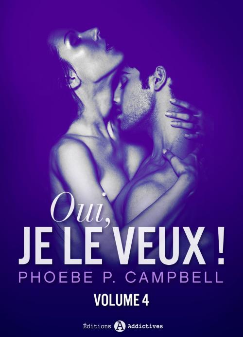 Cover of the book Oui, je le veux ! vol. 4 by Phoebe P. Campbell, Editions addictives