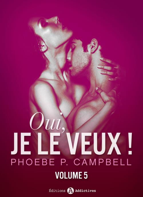 Cover of the book Oui, je le veux ! vol. 5 by Phoebe  P. Campbell, Editions addictives