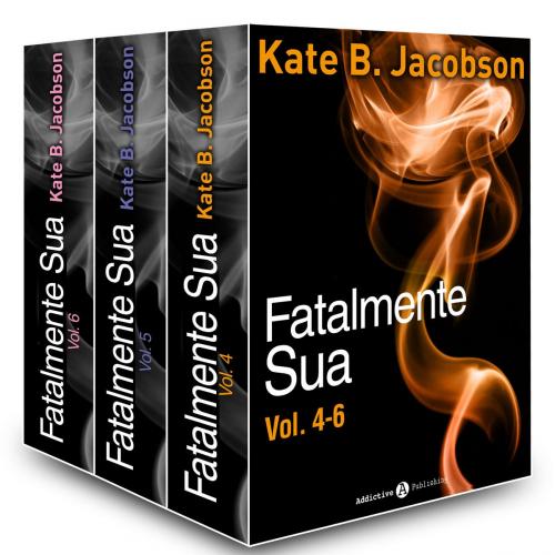 Cover of the book Fatalmente sua - Vol. 4-6 by Kate B. Jacobson, Addictive Publishing