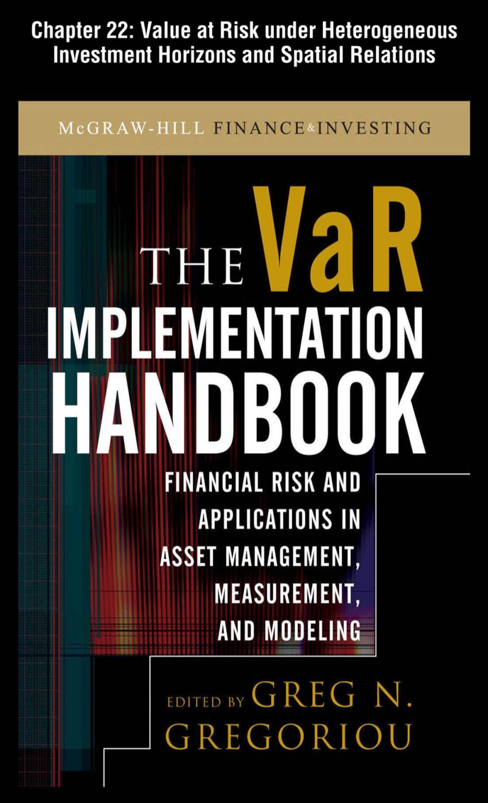 Big bigCover of The VAR Implementation Handbook, Chapter 22 - Value at Risk under Heterogeneous Investment Horizons and Spatial Relations