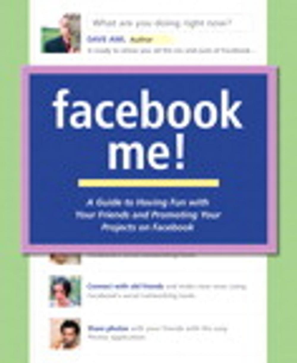 Big bigCover of Facebook Me! A Guide to Having Fun with Your Friends and Promoting Your Projects on Facebook