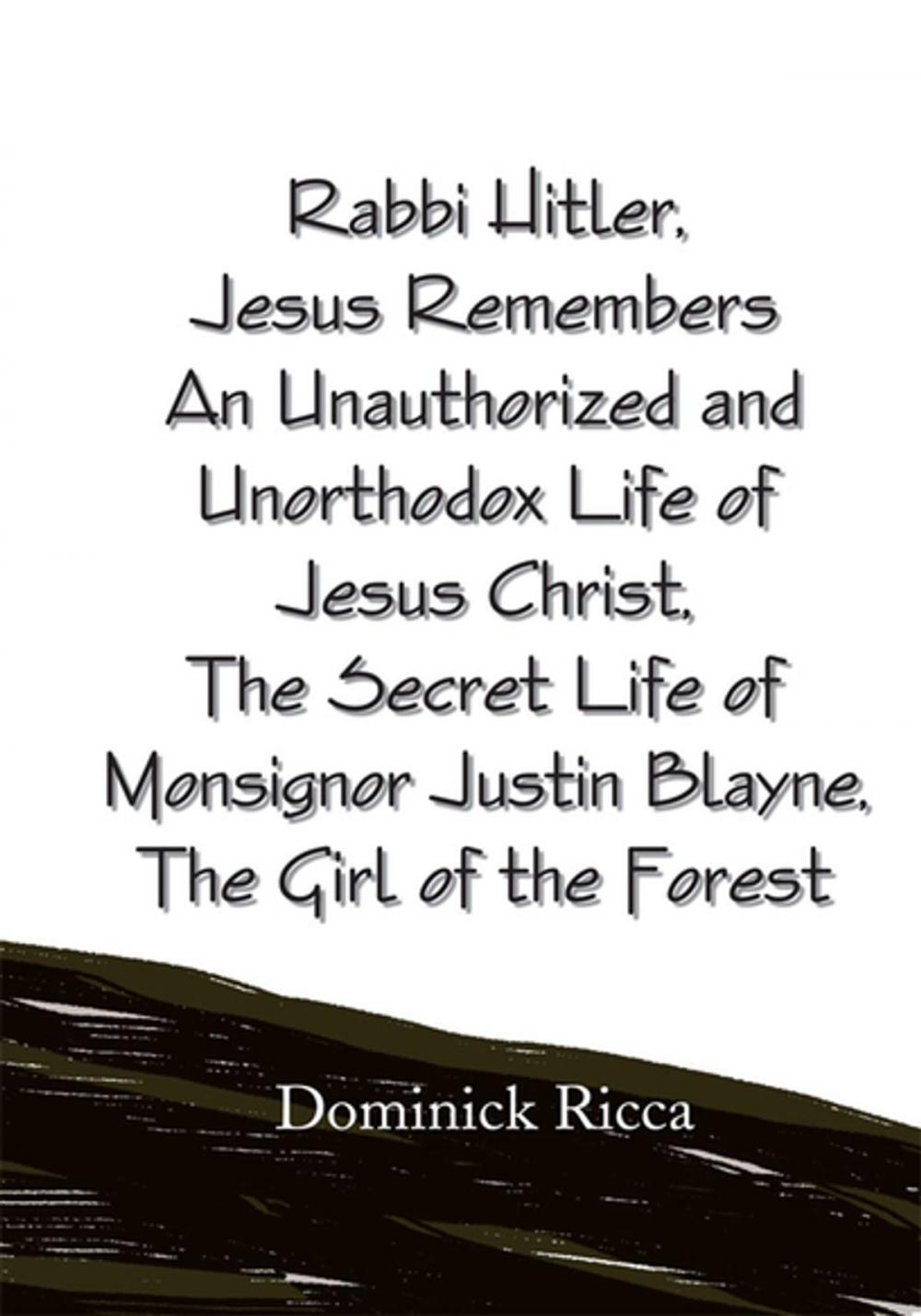 Big bigCover of Rabbi Hitler,Jesus Remembers an Unauthorized and Unorthodox Life of Jesus Christ, the Secret Life of Monsignor Justin Blayne, the Girl of the Forest