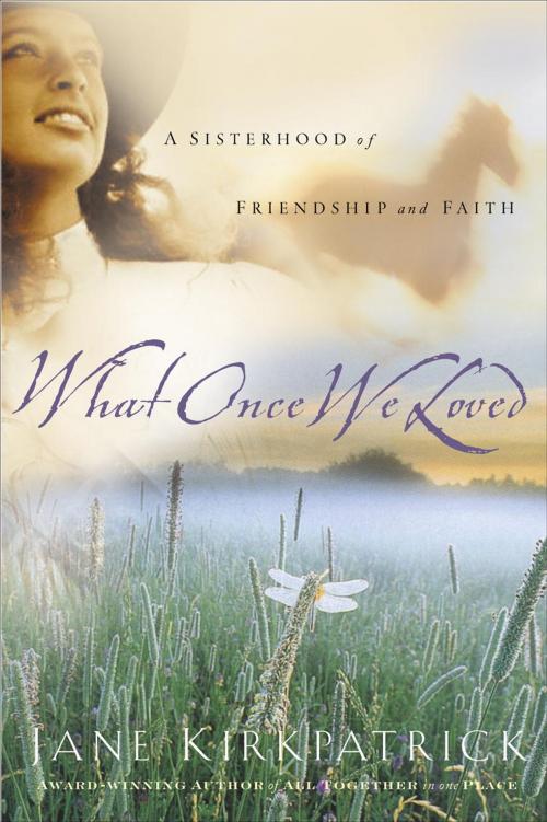 Cover of the book What Once We Loved by Jane Kirkpatrick, The Crown Publishing Group