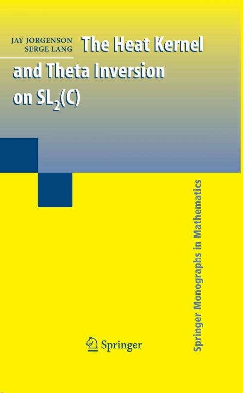 Cover of the book The Heat Kernel and Theta Inversion on SL2(C) by Jay Jorgenson, Serge Lang, Springer New York