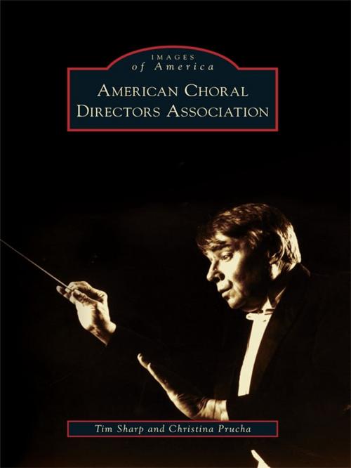 Cover of the book American Choral Directors Association by Tim Sharp, Christina Prucha, Arcadia Publishing Inc.