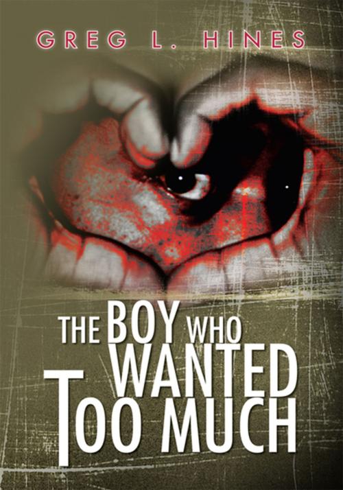 Cover of the book The Boy Who Wanted Too Much by Greg L. Hines, Xlibris US