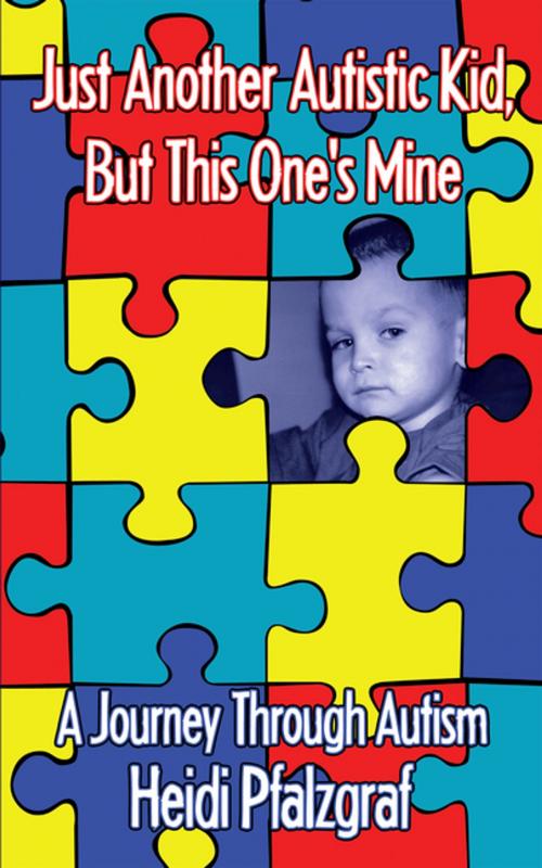 Cover of the book Just Another Autistic Kid, but This One's Mine by Heidi Pfalzgraf, AuthorHouse