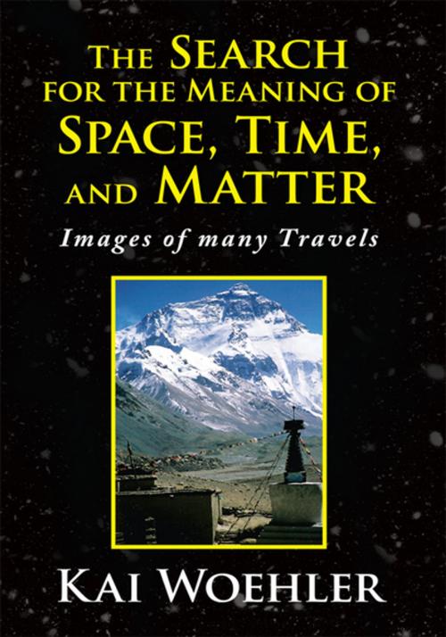 Cover of the book The Search for the Meaning of Space, Time, and Matter by Kai Woehler, Xlibris US
