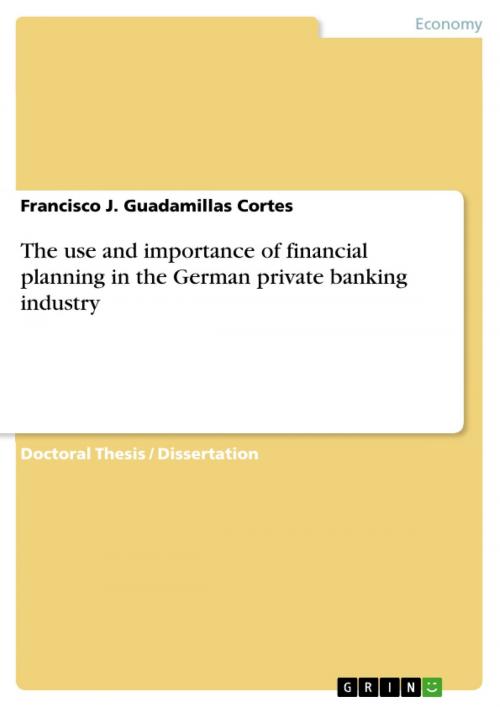 Cover of the book The use and importance of financial planning in the German private banking industry by Francisco J. Guadamillas Cortes, GRIN Verlag