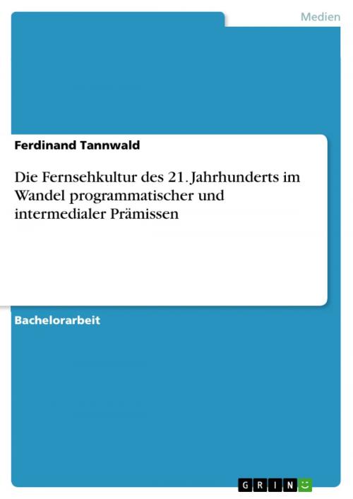 Cover of the book Die Fernsehkultur des 21. Jahrhunderts im Wandel programmatischer und intermedialer Prämissen by Ferdinand Tannwald, GRIN Verlag