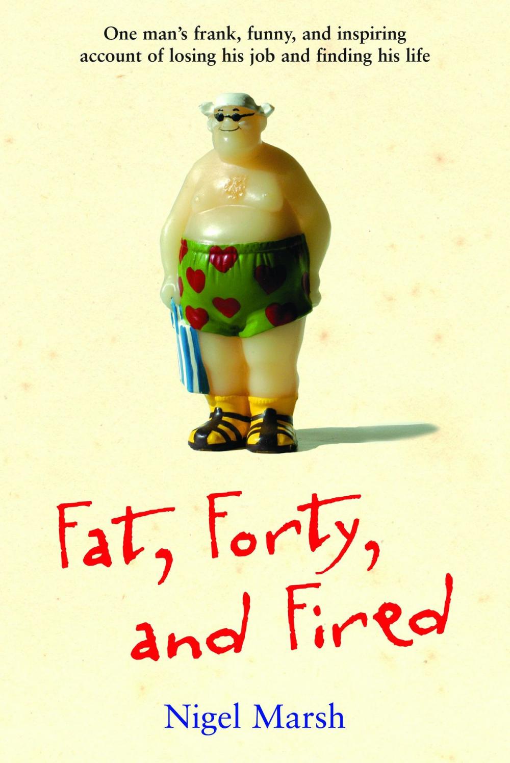 Big bigCover of Fat, Forty, and Fired: One Man's Frank, Funny, and Inspiring Account of Losing His Job and Finding His Life