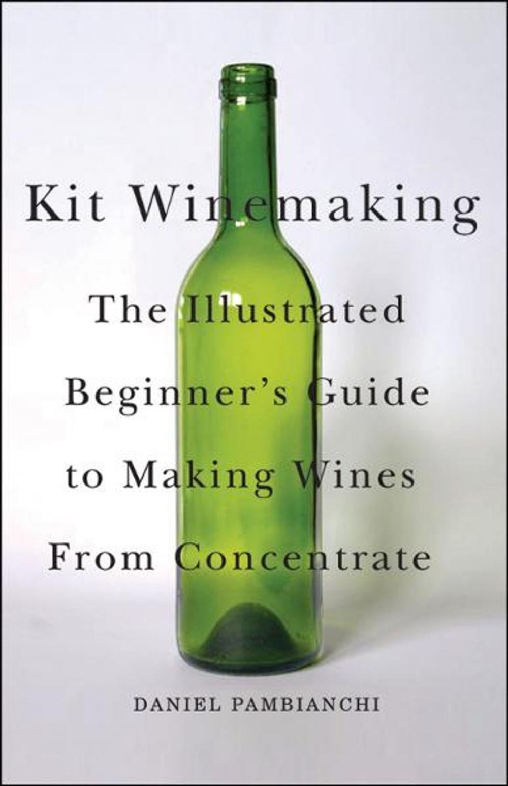 Big bigCover of Kit Winemaking: The Illustrated Beginner's Guide to Making Wine from Concentrate