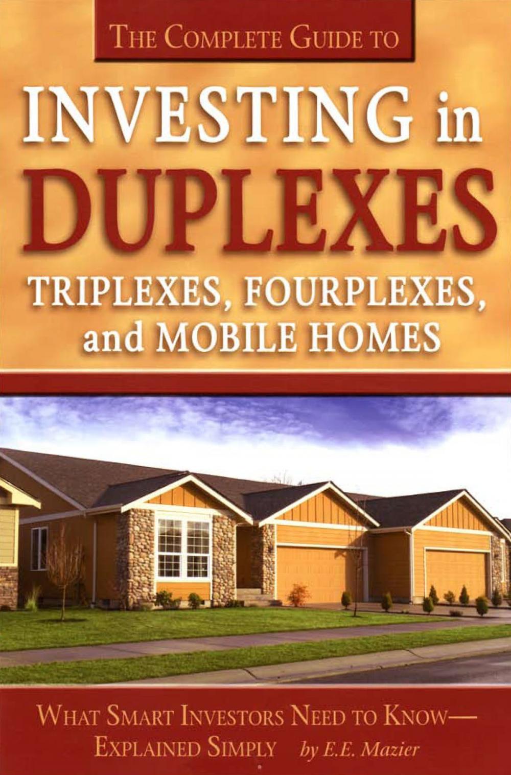 Big bigCover of The Complete Guide to Investing in Duplexes, Triplexes, Fourplexes, and Mobile Homes What Smart Investors Need To Know Explained Simply