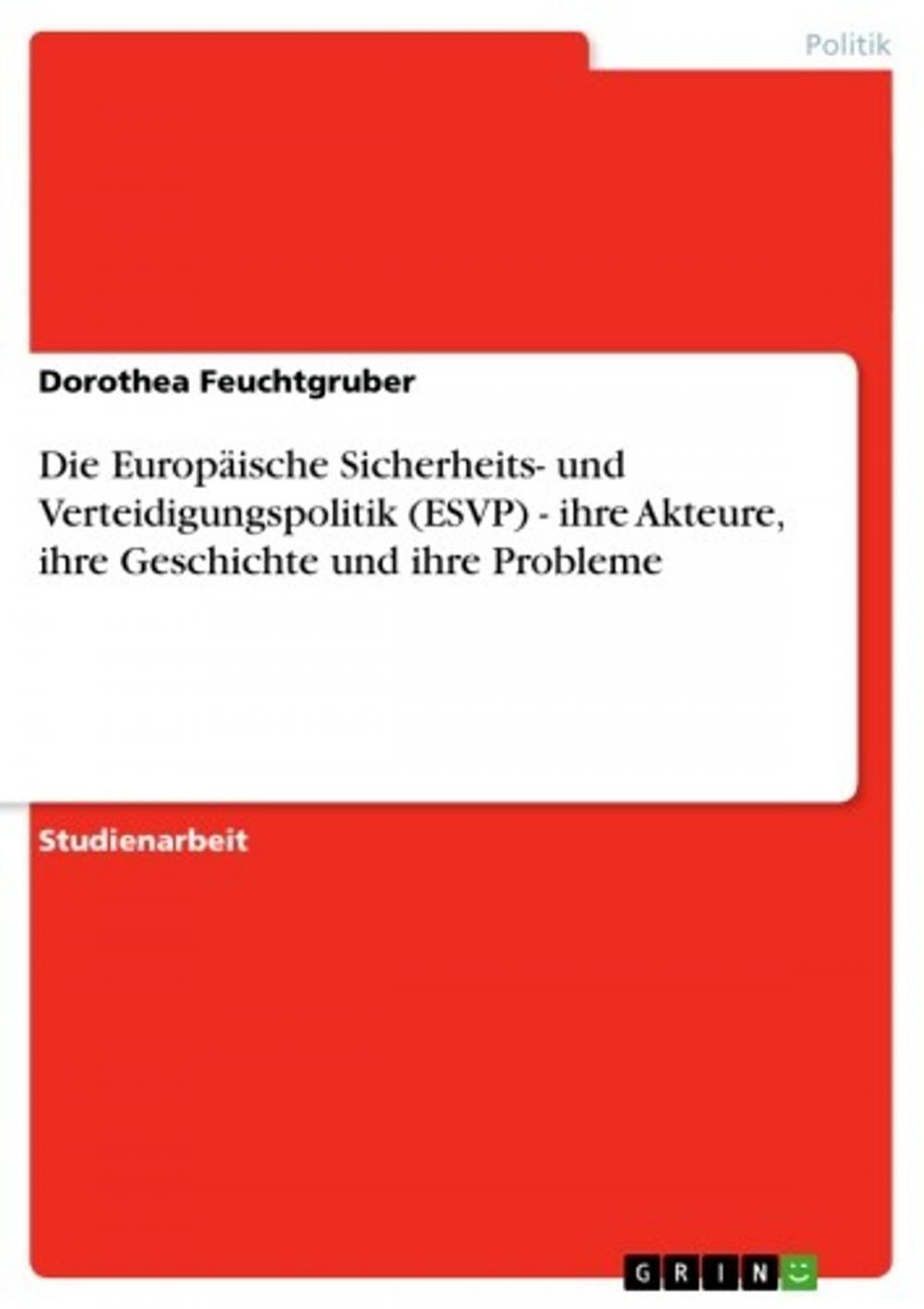 Big bigCover of Die Europäische Sicherheits- und Verteidigungspolitik (ESVP) - ihre Akteure, ihre Geschichte und ihre Probleme