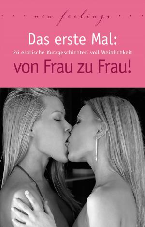 Cover of the book Das erste Mal: von Frau zu Frau! by M.C.B., Hannah Parker, Jenny Prinz, Lisa Cohen, Dave Vandenberg, Ulla Jacobsen