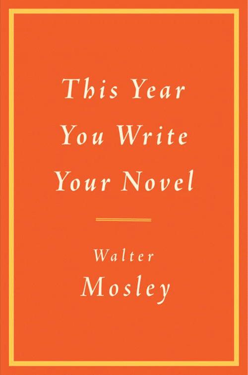 Cover of the book This Year You Write Your Novel by Walter Mosley, Little, Brown and Company