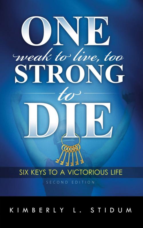 Cover of the book One Weak to Live Too Strong to Die Second Edition by Kimberly L. Stidum, Kimberly Stidum Agency, LLC
