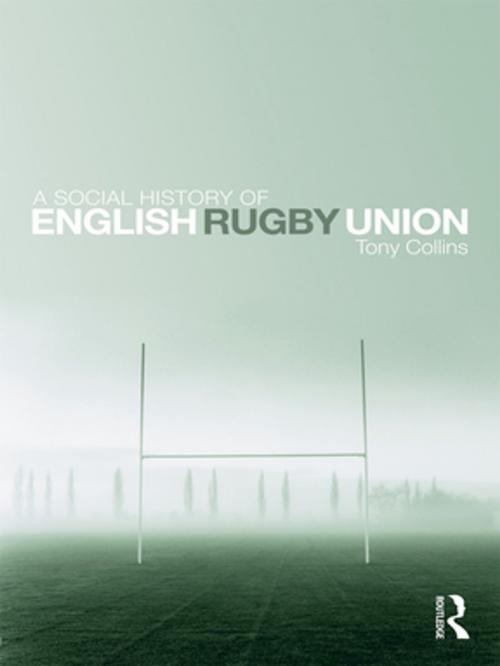 Cover of the book A Social History of English Rugby Union by Tony Collins, Taylor and Francis