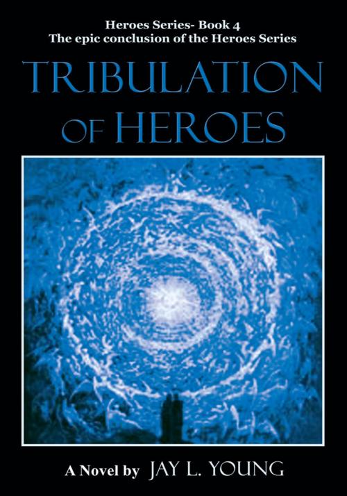 Cover of the book Tribulation of Heroes by Jay L. Young, iUniverse