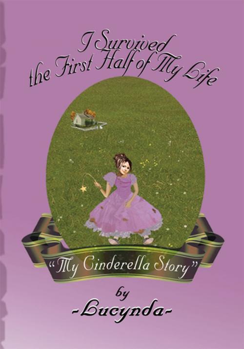 Cover of the book I Survived the First Half of My Life by Lucynda, Xlibris US