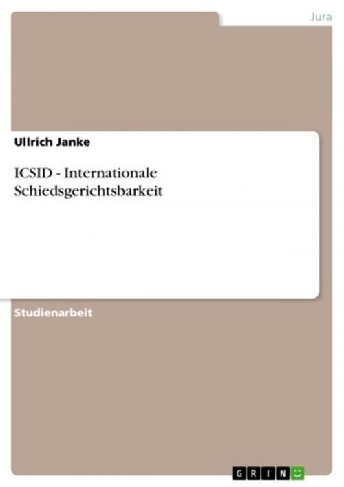 Cover of the book ICSID - Internationale Schiedsgerichtsbarkeit by Ullrich Janke, GRIN Verlag