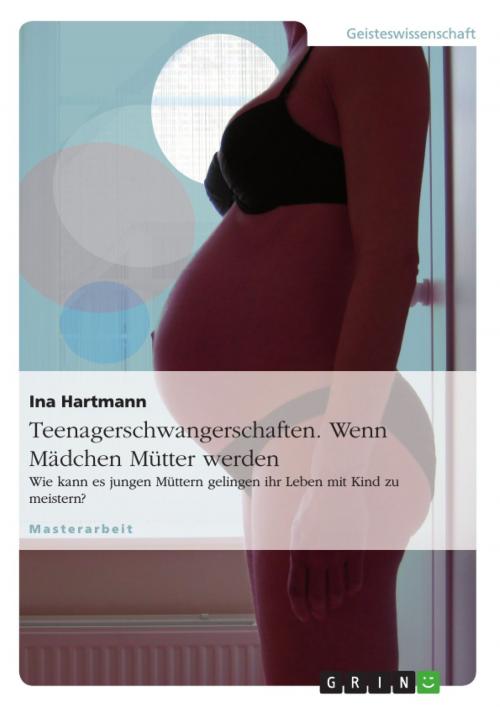 Cover of the book Teenagerschwangerschaften. Wenn Mädchen Mütter werden by Ina Hartmann, GRIN Verlag