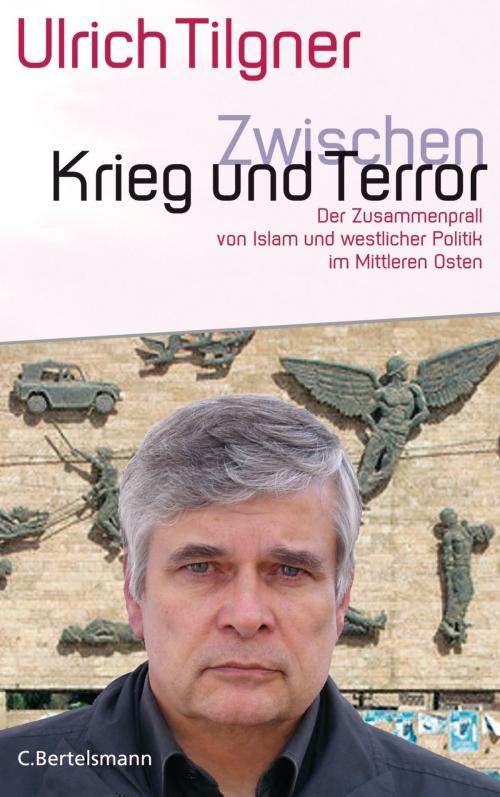 Cover of the book Zwischen Krieg und Terror by Ulrich Tilgner, C. Bertelsmann Verlag