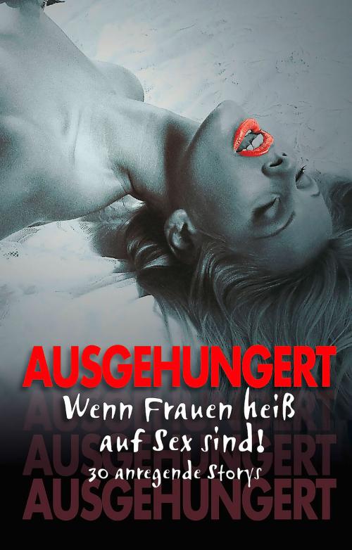 Cover of the book Ausgehungert by Betty Fleur, Linda Freese, Phoebe Milano, Kathrin Falkenberg, Lisa Cohen, Jenny Sidge, Andrea Müller, Halima Barkas, Nadine Remark, Sanja Lupanar, Bianca Corelli, Anni Behm, Paula Stöver, Maja Pond, Anna Zech, Isabell Colier, Jona Wagner, Seymour C. Tempest, Sabina Frank, Lea Altmann, Carl Stephenson Verlag