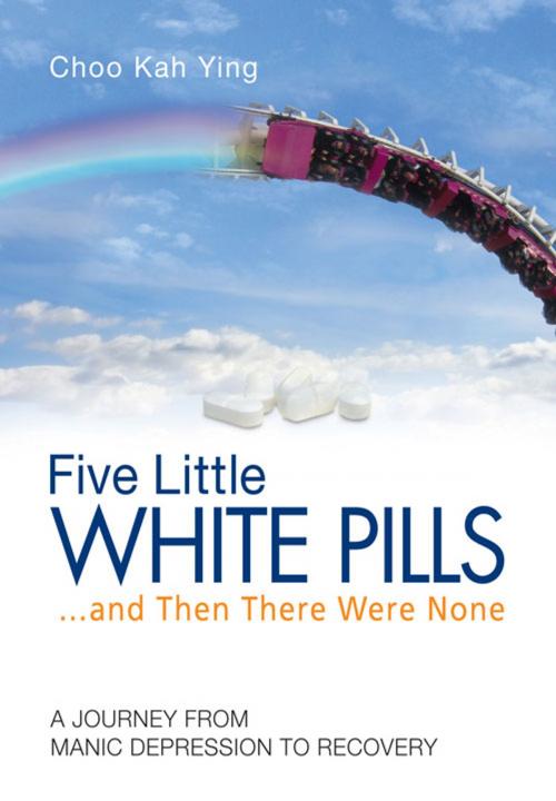 Cover of the book Five Little White Pills by Choo Kah Ying, Armour Publishing