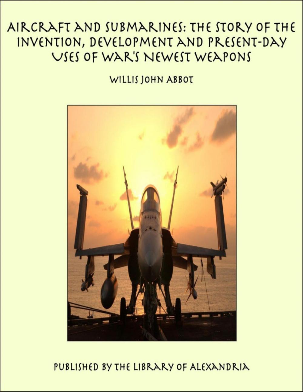 Big bigCover of Aircraft and Submarines: The Story of the Invention, Development, and Present-Day Uses of War's Newest Weapons