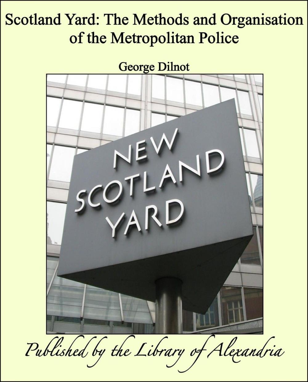 Big bigCover of Scotland Yard: The Methods and Organisation of the Metropolitan Police