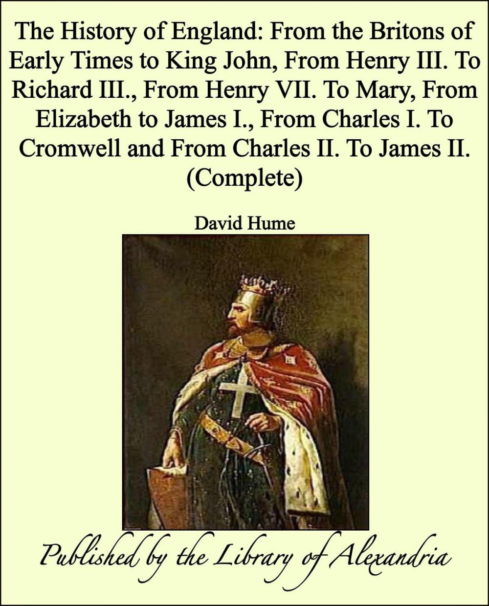 Big bigCover of The History of England: From the Britons of Early Times to King John, From Henry III. To Richard III., From Henry VII. To Mary, From Elizabeth to James I., From Charles I. To Cromwell and From Charles II. To James II. (Complete)