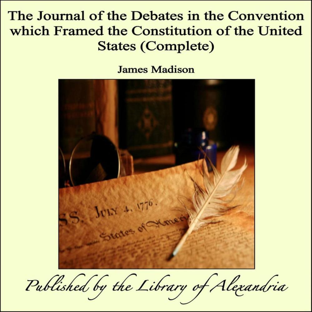 Big bigCover of The Journal of the Debates in the Convention which Framed the Constitution of the United States (Complete)