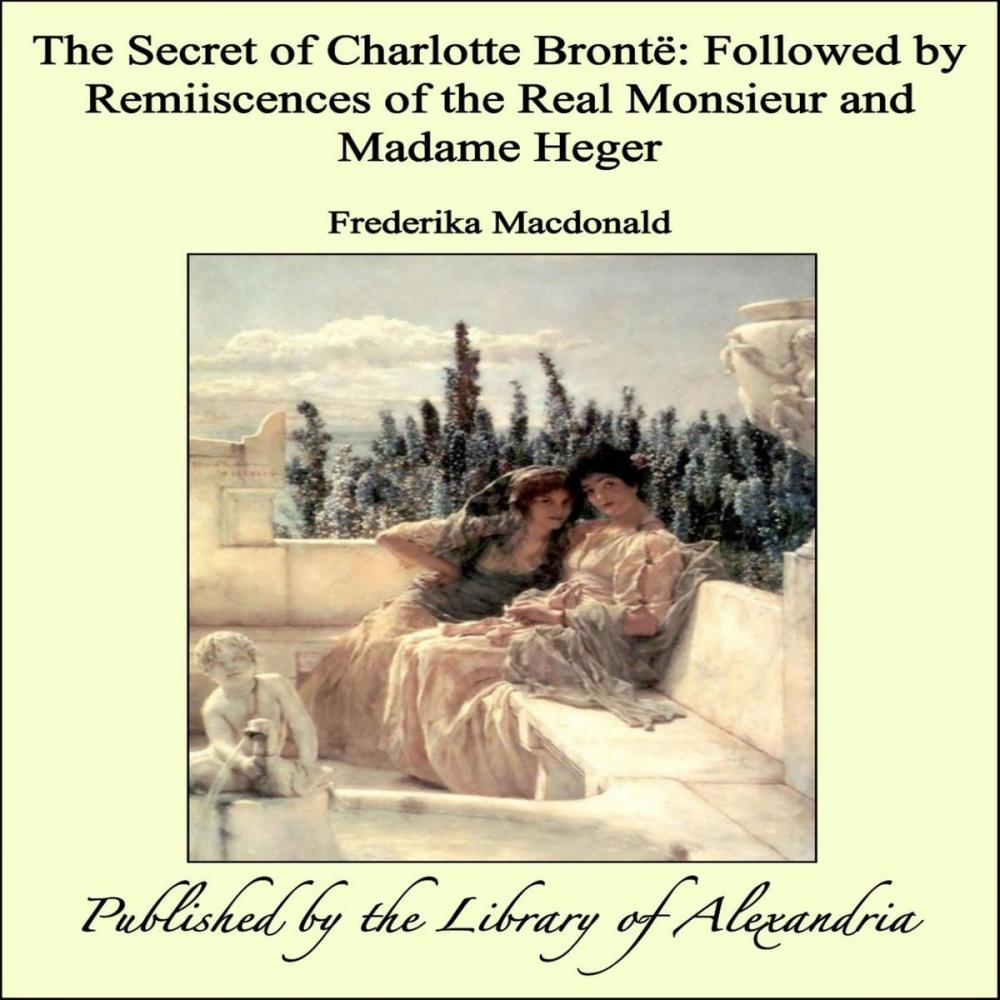 Big bigCover of The Secret of Charlotte Brontë: Followed by Remiiscences of the Real Monsieur and Madame Heger