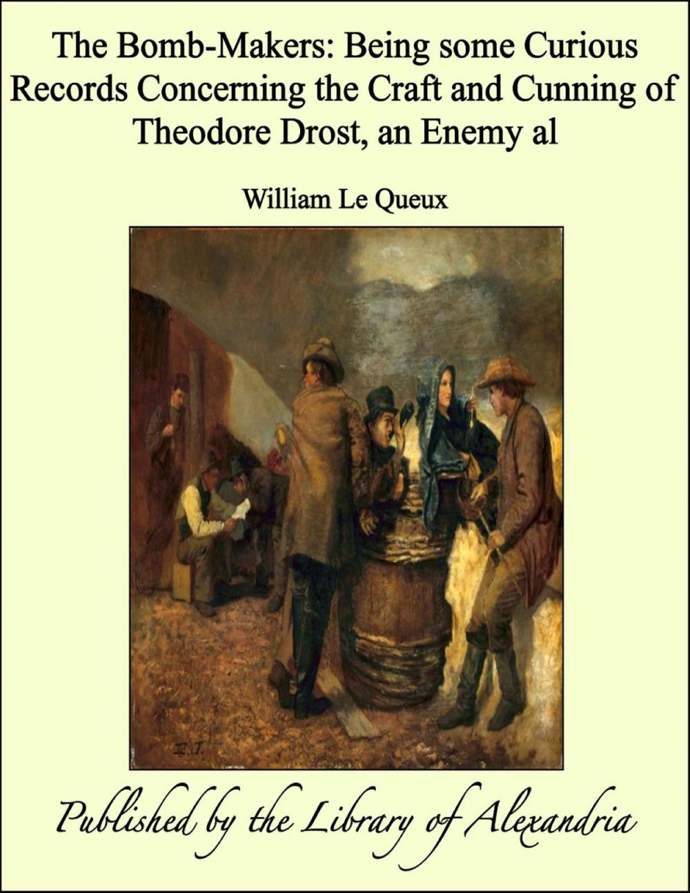 Big bigCover of The Bomb-Makers: Being some Curious Records Concerning the Craft and Cunning of Theodore Drost, an Enemy al