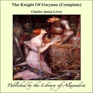 Cover of the book The Knight Of Gwynne (Complete) by Anonymous