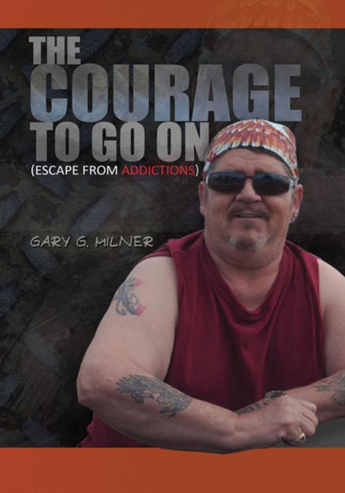 Cover of the book The Courage to Go On by Gary G. Milner, Xlibris US