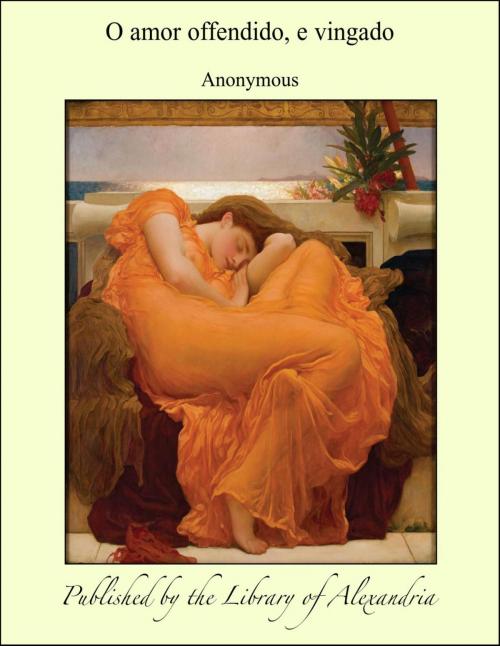 Cover of the book O amor offendido, e vingado by Anonymous, Library of Alexandria